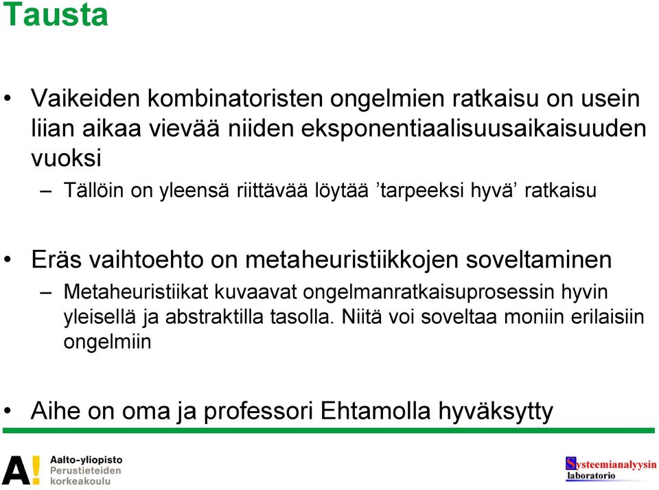 vaihtoehto on metaheuristiikkojen soveltaminen Metaheuristiikat kuvaavat ongelmanratkaisuprosessin hyvin