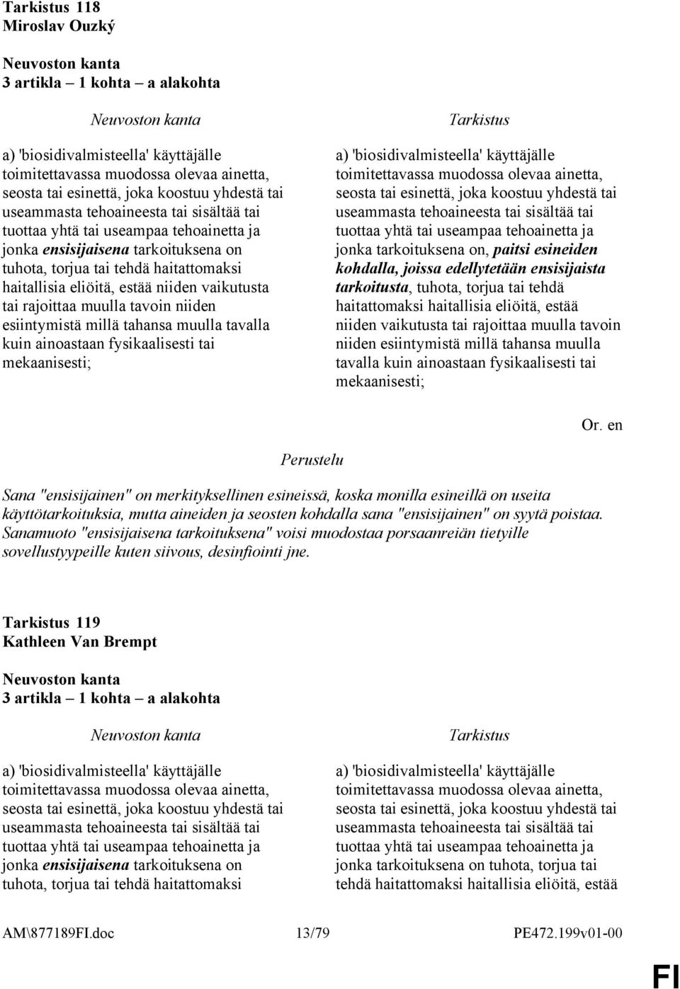 tavoin niiden esiintymistä millä tahansa muulla tavalla kuin ainoastaan fysikaalisesti tai mekaanisesti; a) 'biosidivalmisteella' käyttäjälle toimitettavassa muodossa olevaa ainetta, seosta tai