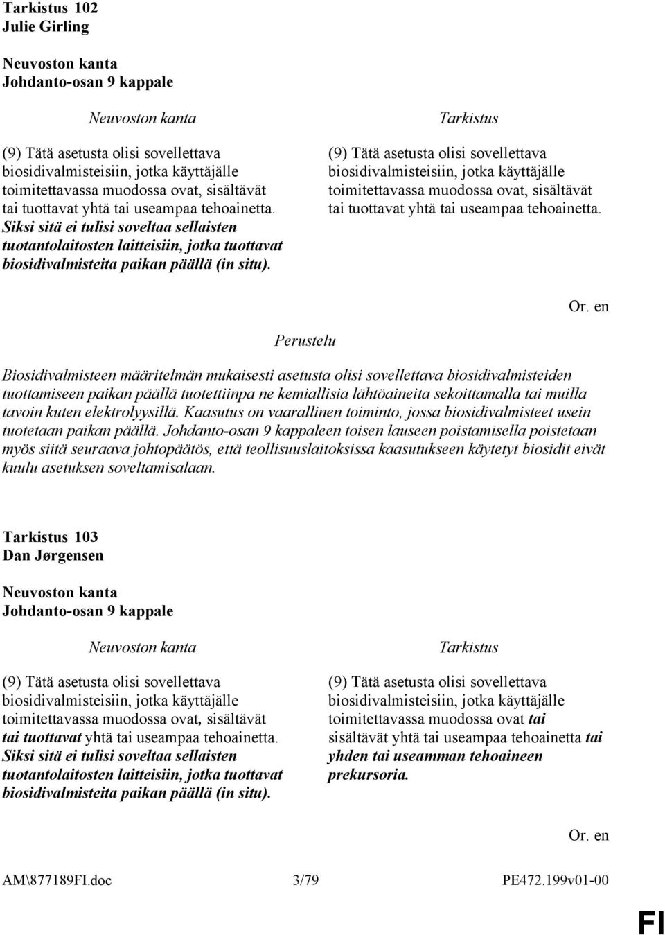 (9) Tätä asetusta olisi sovellettava biosidivalmisteisiin, jotka käyttäjälle toimitettavassa muodossa ovat, sisältävät tai tuottavat yhtä tai useampaa tehoainetta.