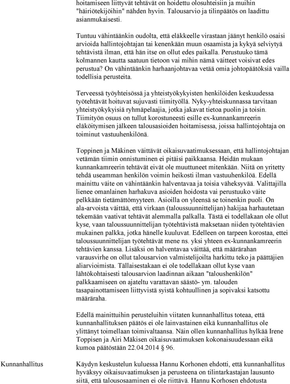 paikalla. Perustuuko tämä kolmannen kautta saatuun tietoon vai mihin nämä väitteet voisivat edes perustua? On vähintäänkin harhaanjohtavaa vetää omia johtopäätöksiä vailla todellisia perusteita.