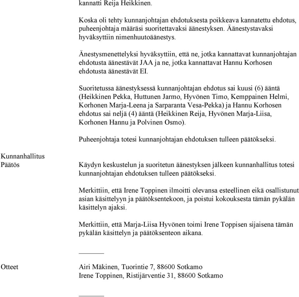 Suoritetussa äänestyksessä kunnanjohtajan ehdotus sai kuusi (6) ääntä (Heikkinen Pekka, Huttunen Jarmo, Hyvönen Timo, Kemppainen Helmi, Korhonen Marja-Leena ja Sarparanta Vesa-Pekka) ja Hannu