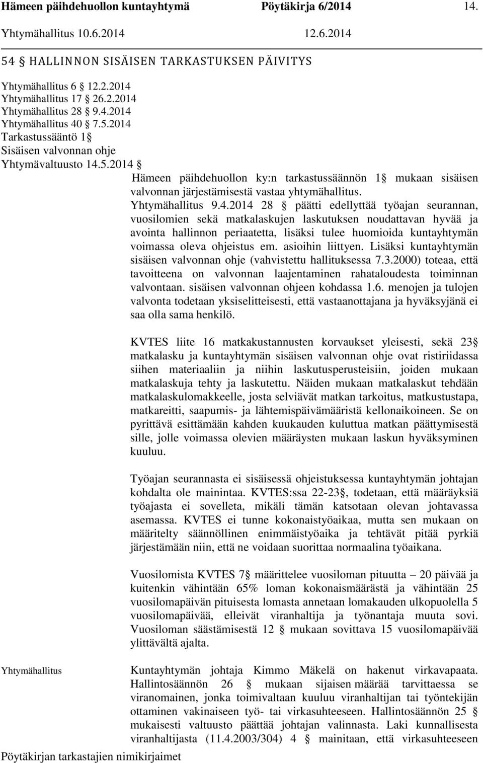 Hämeen päihdehuollon ky:n tarkastussäännön 1 mukaan sisäisen valvonnan järjestämisestä vastaa yhtymähallitus. Yhtymähallitus 9.4.