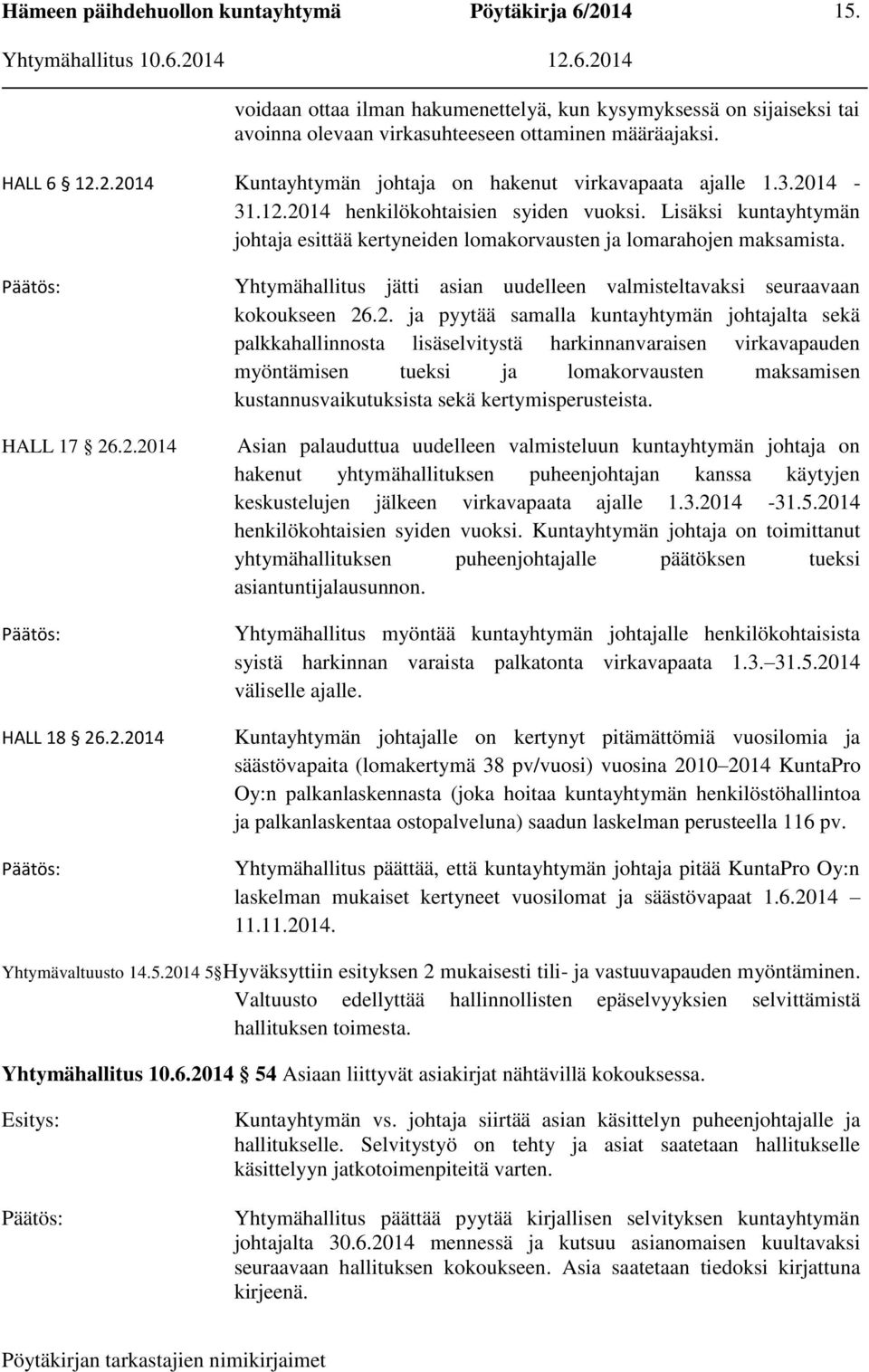 2. ja pyytää samalla kuntayhtymän johtajalta sekä palkkahallinnosta lisäselvitystä harkinnanvaraisen virkavapauden myöntämisen tueksi ja lomakorvausten maksamisen kustannusvaikutuksista sekä