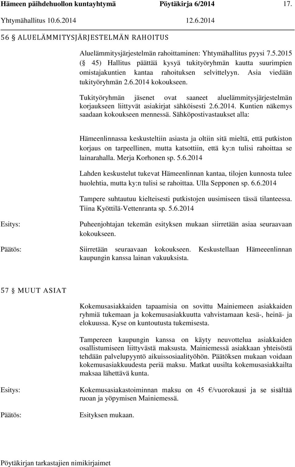 Sähköpostivastaukset alla: Hämeenlinnassa keskusteltiin asiasta ja oltiin sitä mieltä, että putkiston korjaus on tarpeellinen, mutta katsottiin, että ky:n tulisi rahoittaa se lainarahalla.