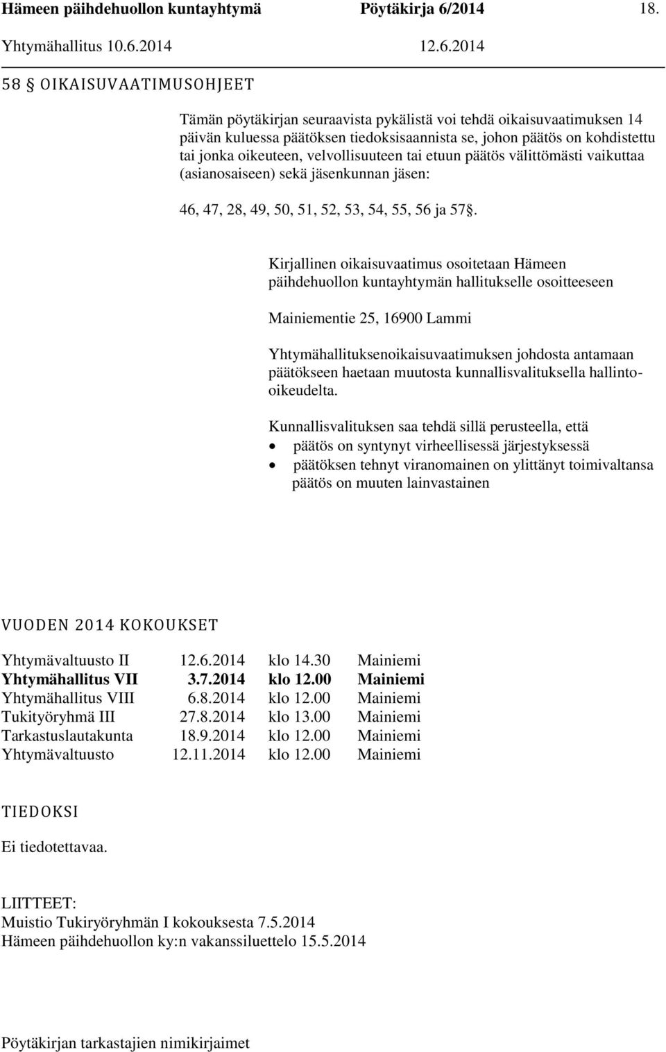 Kirjallinen oikaisuvaatimus osoitetaan Hämeen päihdehuollon kuntayhtymän hallitukselle osoitteeseen Mainiementie 25, 16900 Lammi Yhtymähallituksenoikaisuvaatimuksen johdosta antamaan päätökseen