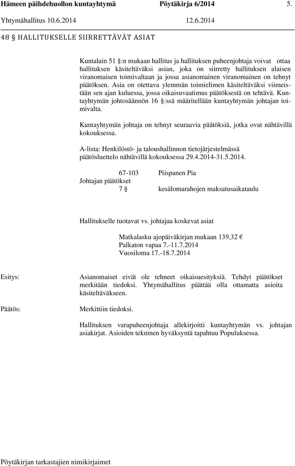 Kuntayhtymän johtosäännön 16 :ssä määritellään kuntayhtymän johtajan toimivalta. Kuntayhtymän johtaja on tehnyt seuraavia päätöksiä, jotka ovat nähtävillä kokouksessa.