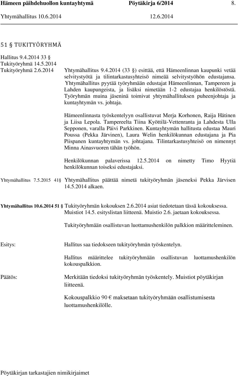 Työryhmän muina jäseninä toimivat yhtymähallituksen puheenjohtaja ja kuntayhtymän vs. johtaja. Hämeenlinnasta työskentelyyn osallistuvat Merja Korhonen, Raija Hätinen ja Liisa Lepola.