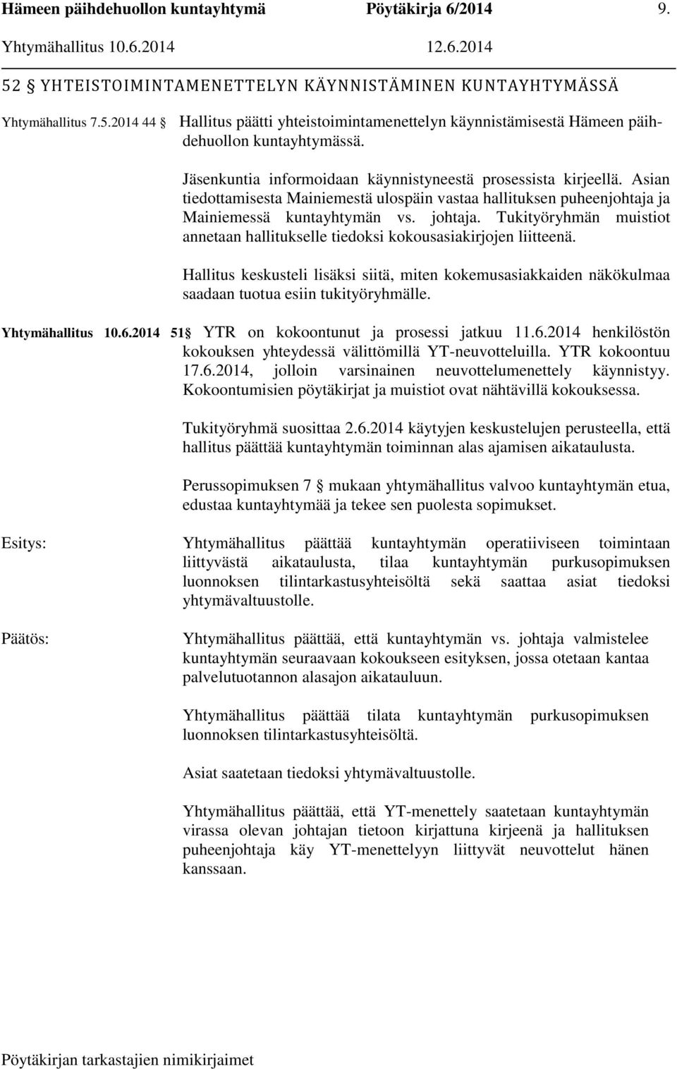 Tukityöryhmän muistiot annetaan hallitukselle tiedoksi kokousasiakirjojen liitteenä. Hallitus keskusteli lisäksi siitä, miten kokemusasiakkaiden näkökulmaa saadaan tuotua esiin tukityöryhmälle.