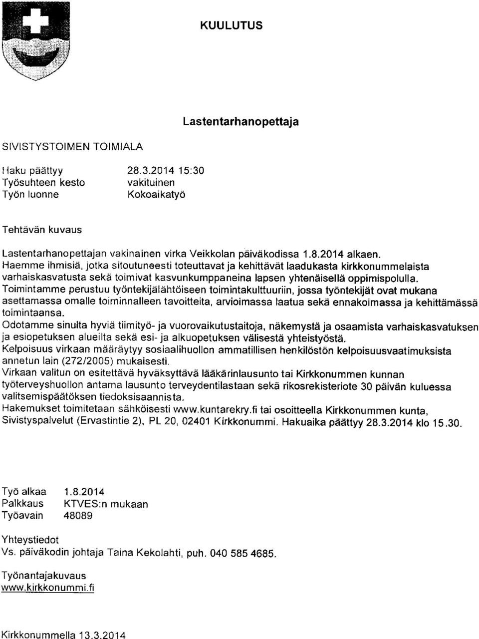 Toimintamme perustuu tydntekijelehtdiseen toim intakulttuuriin, jossa tyontekijat ovat mukana asettamassa omalle toiminnalleen tavoitteita, arvioimassa laatua seka ennakoimassa ja kehittamassa