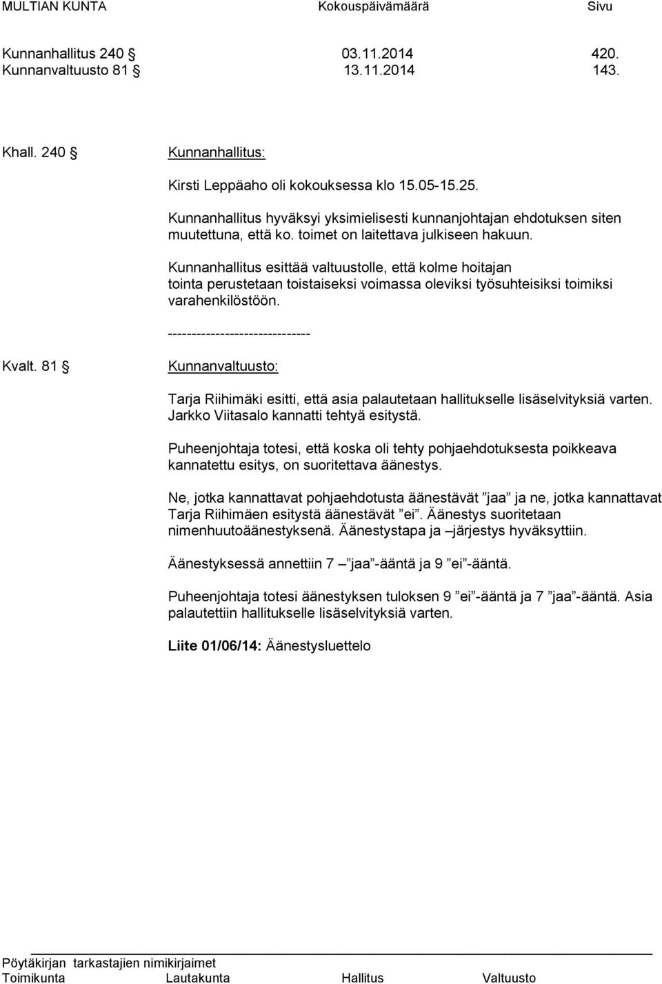 Kunnanhallitus esittää valtuustolle, että kolme hoitajan tointa perustetaan toistaiseksi voimassa oleviksi työsuhteisiksi toimiksi varahenkilöstöön. ------------------------------ Kvalt.