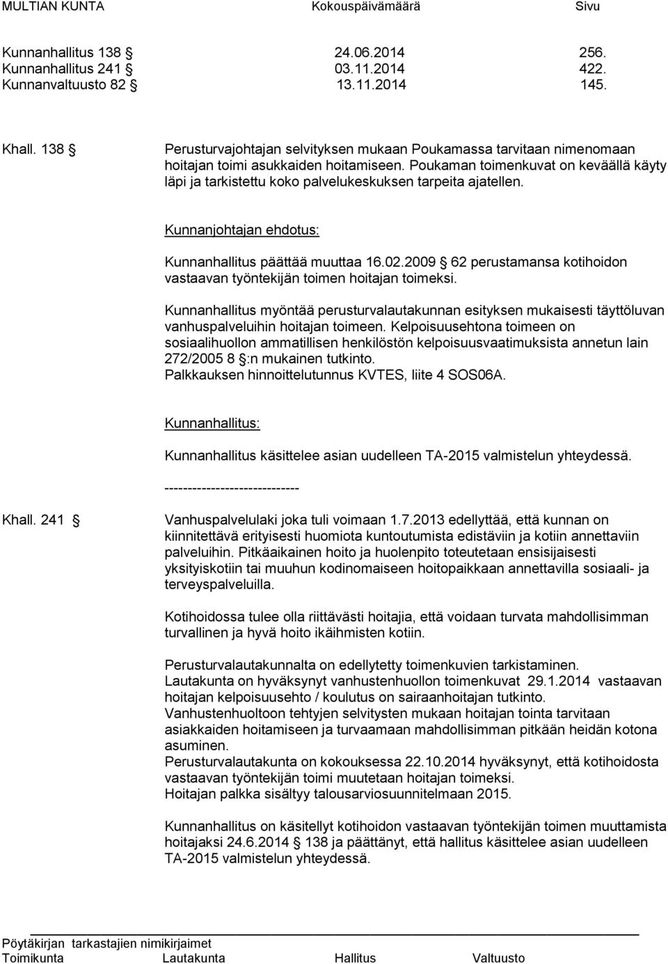 Poukaman toimenkuvat on keväällä käyty läpi ja tarkistettu koko palvelukeskuksen tarpeita ajatellen. Kunnanjohtajan ehdotus: Kunnanhallitus päättää muuttaa 16.02.