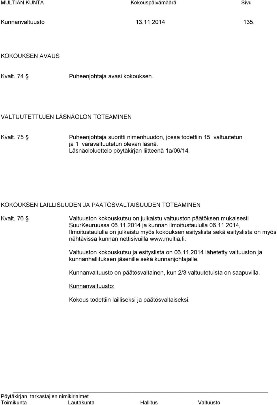 KOKOUKSEN LAILLISUUDEN JA PÄÄTÖSVALTAISUUDEN TOTEAMINEN Kvalt. 76 Valtuuston kokouskutsu on julkaistu valtuuston päätöksen mukaisesti SuurKeuruussa 06.11.