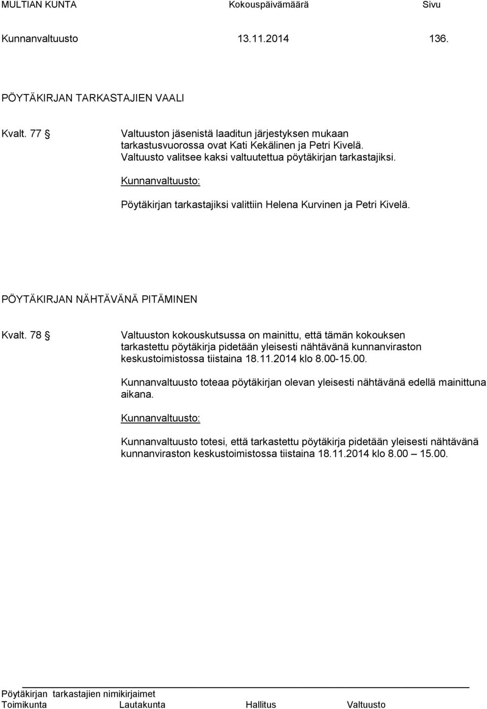 78 Valtuuston kokouskutsussa on mainittu, että tämän kokouksen tarkastettu pöytäkirja pidetään yleisesti nähtävänä kunnanviraston keskustoimistossa tiistaina 18.11.2014 klo 8.00-