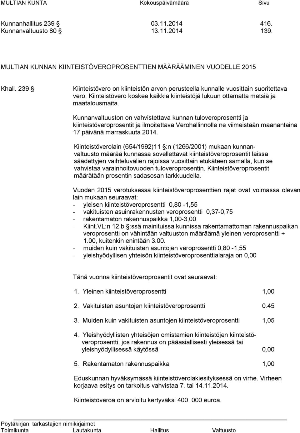 Kunnanvaltuuston on vahvistettava kunnan tuloveroprosentti ja kiinteistöveroprosentit ja ilmoitettava Verohallinnolle ne viimeistään maanantaina 17 päivänä marraskuuta 2014.