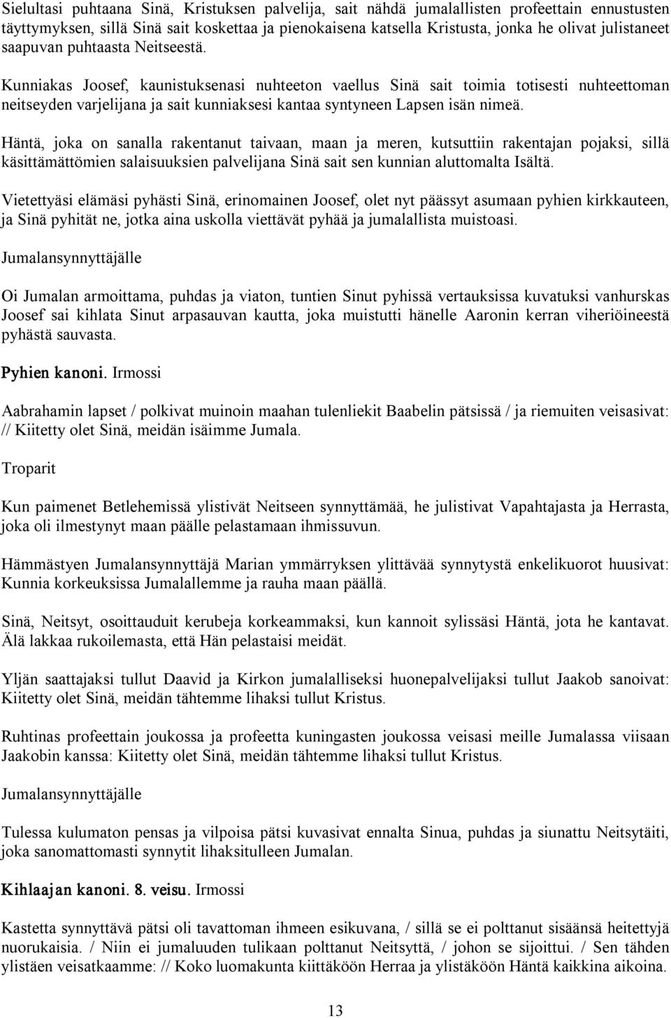 Kunniakas Joosef, kaunistuksenasi nuhteeton vaellus Sinä sait toimia totisesti nuhteettoman neitseyden varjelijana ja sait kunniaksesi kantaa syntyneen Lapsen isän nimeä.