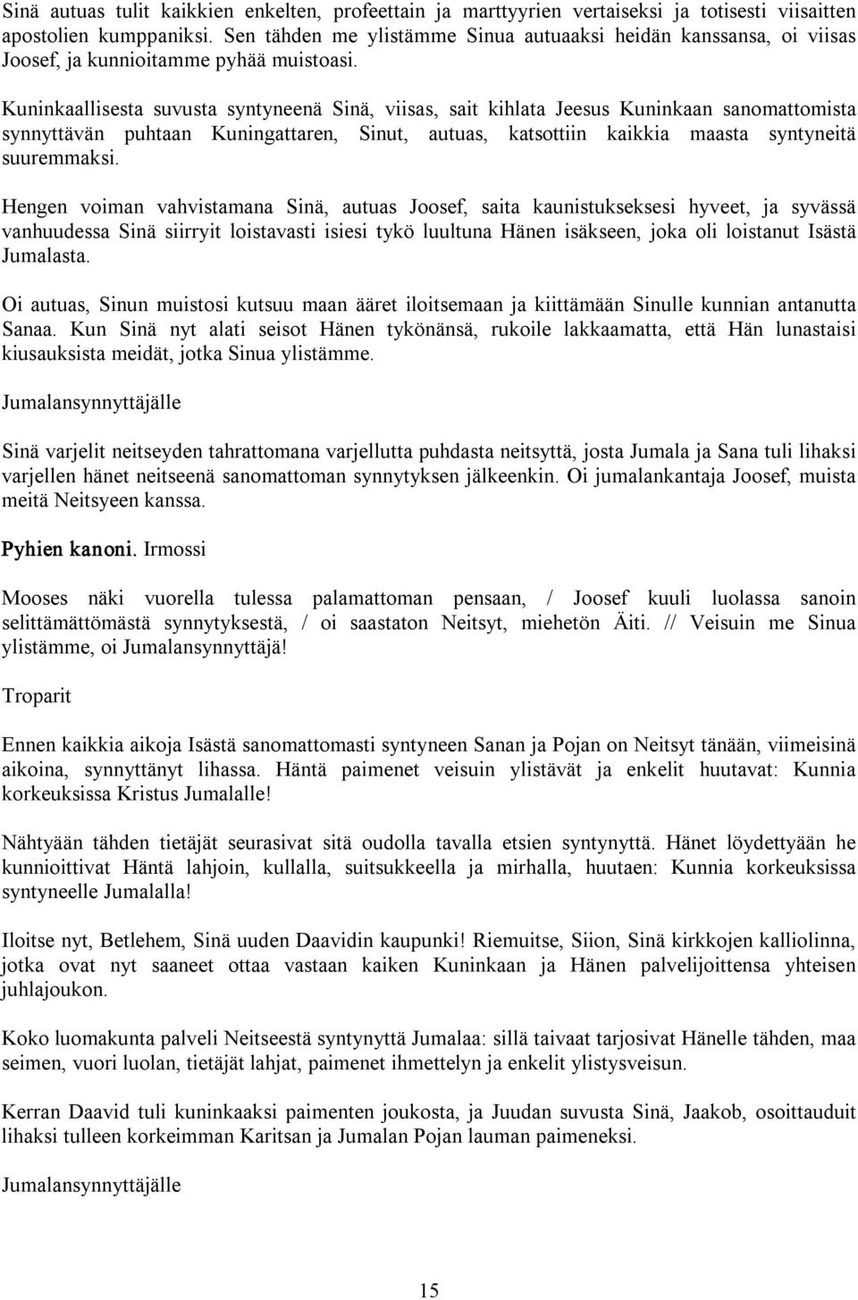 Kuninkaallisesta suvusta syntyneenä Sinä, viisas, sait kihlata Jeesus Kuninkaan sanomattomista synnyttävän puhtaan Kuningattaren, Sinut, autuas, katsottiin kaikkia maasta syntyneitä suuremmaksi.