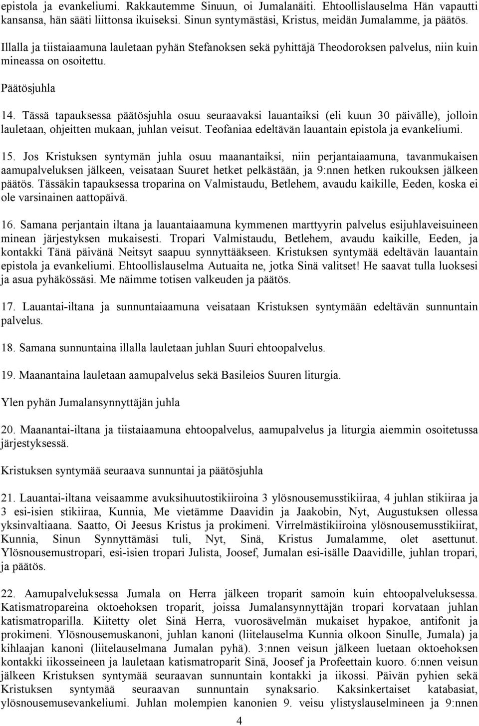 Tässä tapauksessa päätösjuhla osuu seuraavaksi lauantaiksi (eli kuun 30 päivälle), jolloin lauletaan, ohjeitten mukaan, juhlan veisut. Teofaniaa edeltävän lauantain epistola ja evankeliumi. 15.