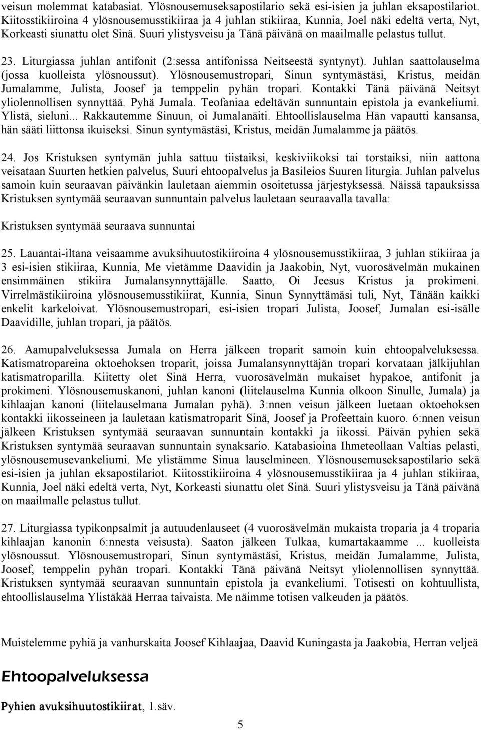 23. Liturgiassa juhlan antifonit (2:sessa antifonissa Neitseestä syntynyt). Juhlan saattolauselma (jossa kuolleista ylösnoussut).