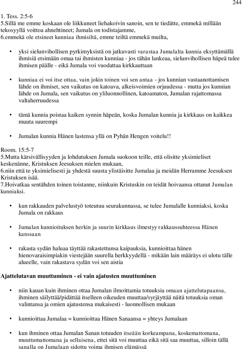 jos tähän lankeaa, sielunvihollisen häpeä tulee ihmisen päälle - eikä Jumala voi vuodattaa kirkkauttaan kunniaa ei voi itse ottaa, vain jokin toinen voi sen antaa - jos kunnian vastaanottamisen lähde