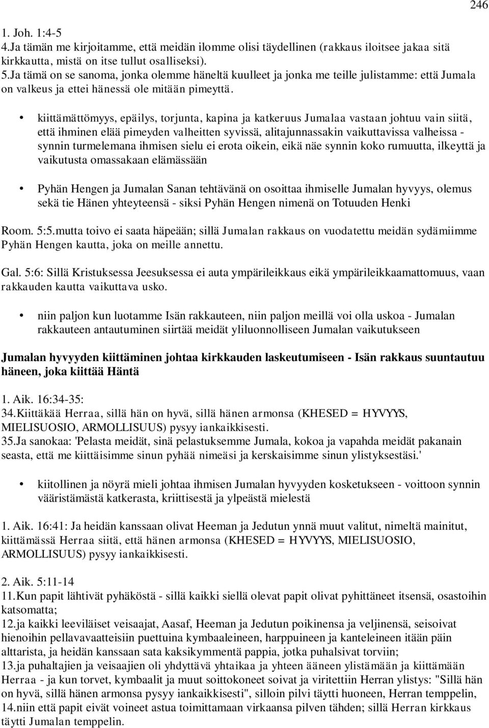 kiittämättömyys, epäilys, torjunta, kapina ja katkeruus Jumalaa vastaan johtuu vain siitä, että ihminen elää pimeyden valheitten syvissä, alitajunnassakin vaikuttavissa valheissa - synnin turmelemana