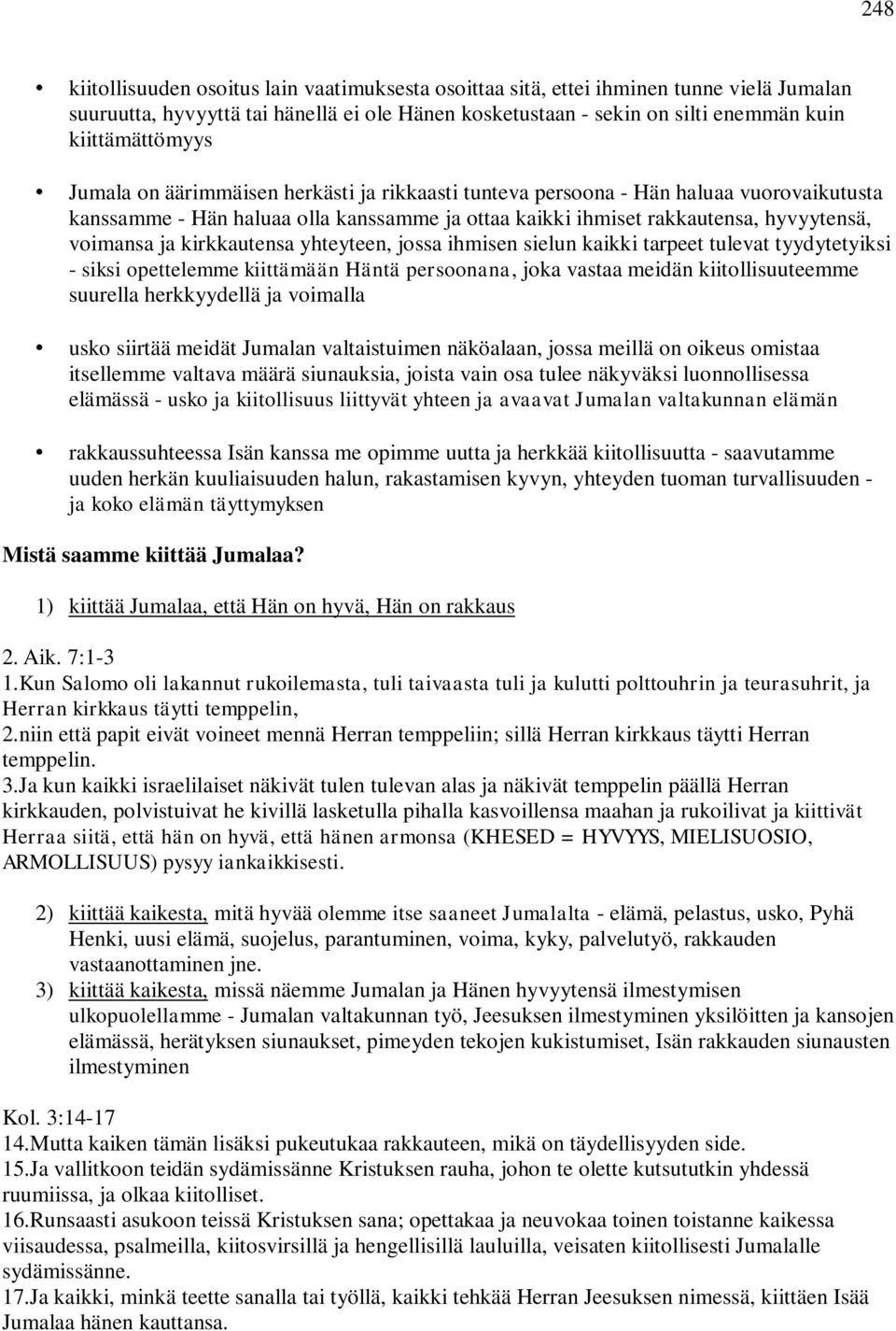 kirkkautensa yhteyteen, jossa ihmisen sielun kaikki tarpeet tulevat tyydytetyiksi - siksi opettelemme kiittämään Häntä persoonana, joka vastaa meidän kiitollisuuteemme suurella herkkyydellä ja