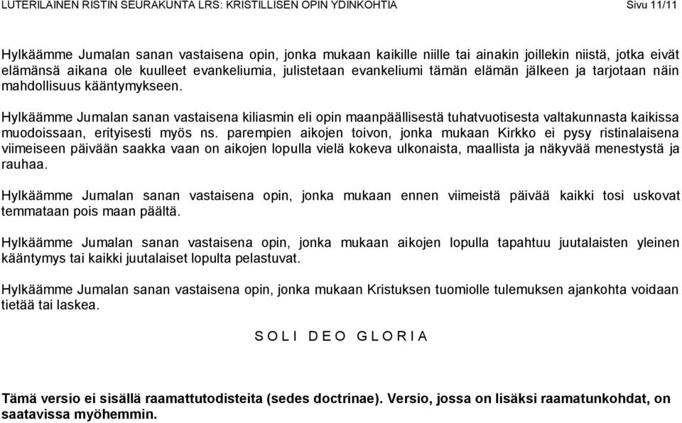 Hylkäämme Jumalan sanan vastaisena kiliasmin eli opin maanpäällisestä tuhatvuotisesta valtakunnasta kaikissa muodoissaan, erityisesti myös ns.