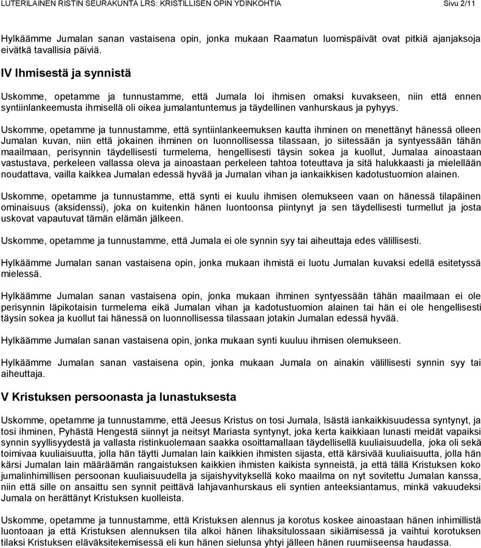 IV Ihmisestä ja synnistä Uskomme, opetamme ja tunnustamme, että Jumala loi ihmisen omaksi kuvakseen, niin että ennen syntiinlankeemusta ihmisellä oli oikea jumalantuntemus ja täydellinen vanhurskaus