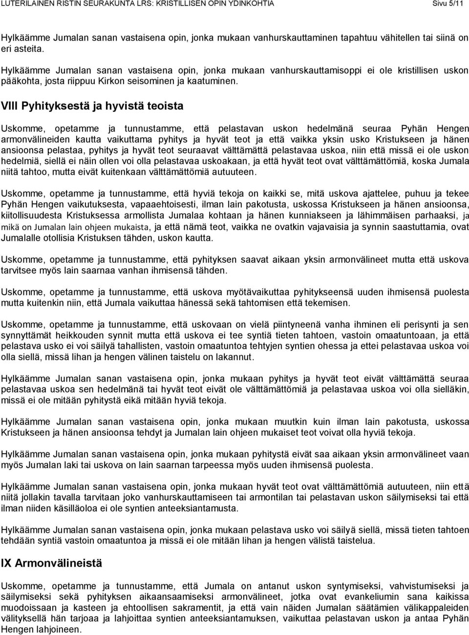 VIII Pyhityksestä ja hyvistä teoista Uskomme, opetamme ja tunnustamme, että pelastavan uskon hedelmänä seuraa Pyhän Hengen armonvälineiden kautta vaikuttama pyhitys ja hyvät teot ja että vaikka yksin