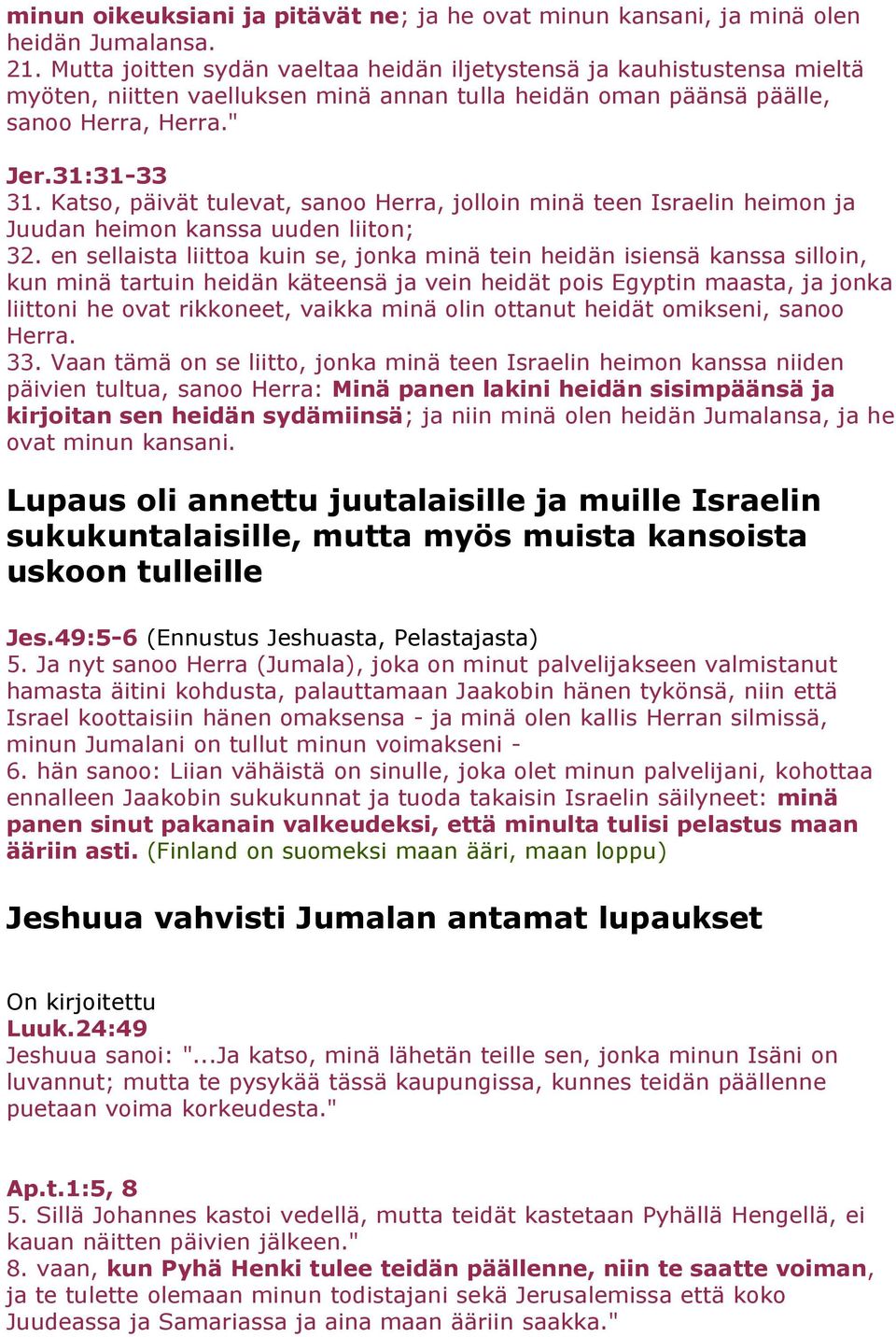 Katso, päivät tulevat, sanoo Herra, jolloin minä teen Israelin heimon ja Juudan heimon kanssa uuden liiton; 32.