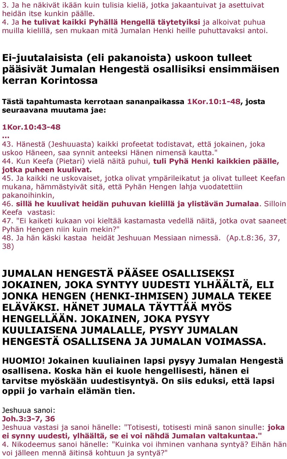 Ei-juutalaisista (eli pakanoista) uskoon tulleet pääsivät Jumalan Hengestä osallisiksi ensimmäisen kerran Korintossa Tästä tapahtumasta kerrotaan sananpaikassa 1Kor.