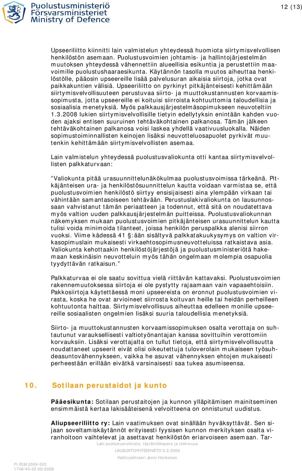Käytännön tasolla muutos aiheuttaa henkilöstölle, pääosin upseereille lisää palvelusuran aikaisia siirtoja, jotka ovat paikkakuntien välisiä.