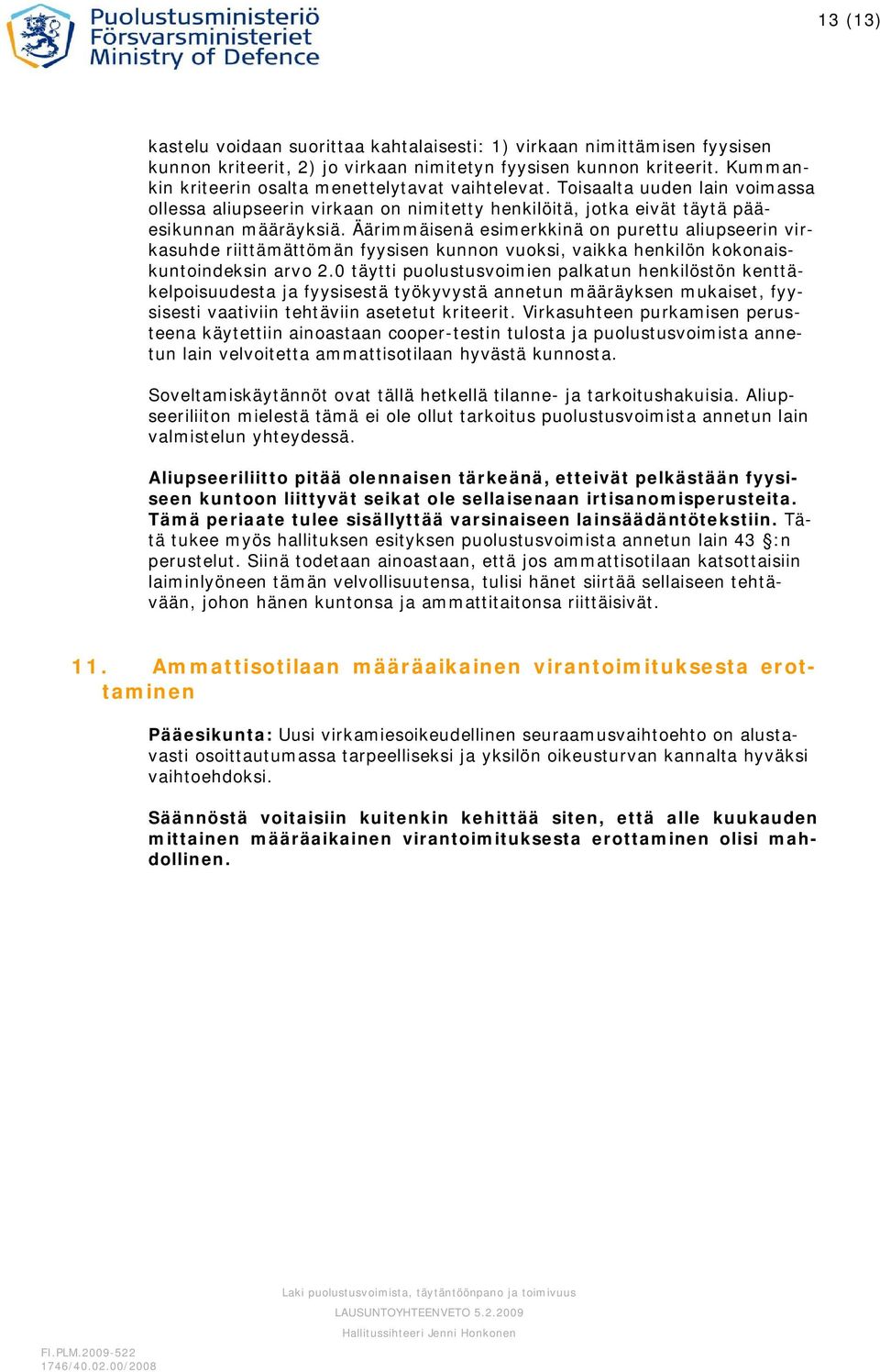 Äärimmäisenä esimerkkinä on purettu aliupseerin virkasuhde riittämättömän fyysisen kunnon vuoksi, vaikka henkilön kokonaiskuntoindeksin arvo 2.