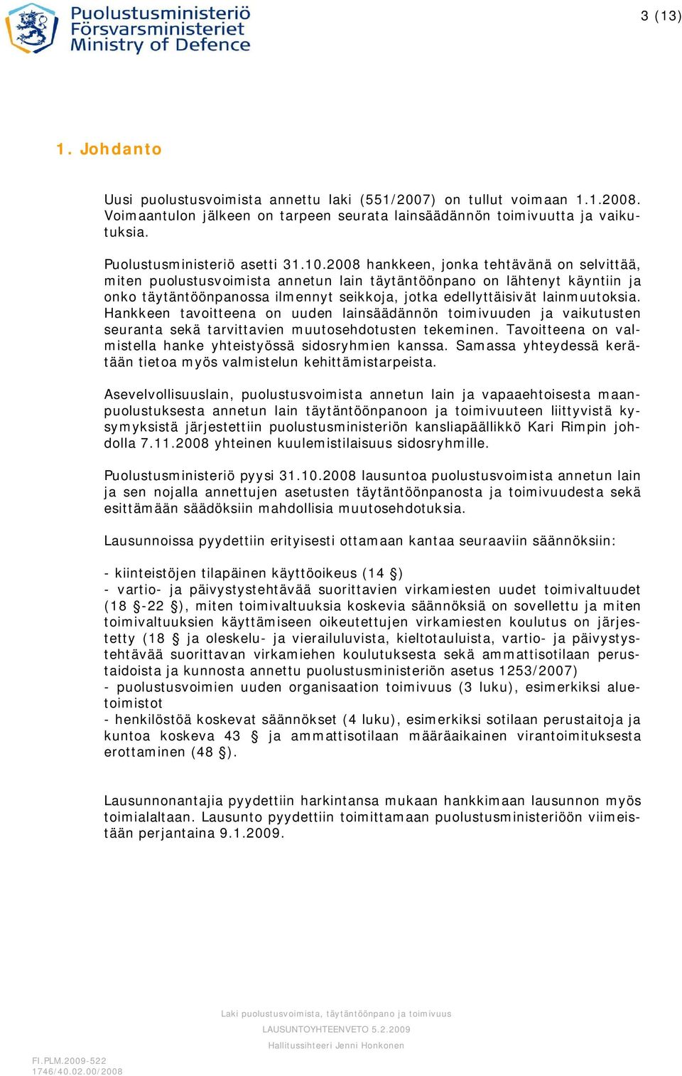 2008 hankkeen, jonka tehtävänä on selvittää, miten puolustusvoimista annetun lain täytäntöönpano on lähtenyt käyntiin ja onko täytäntöönpanossa ilmennyt seikkoja, jotka edellyttäisivät lainmuutoksia.