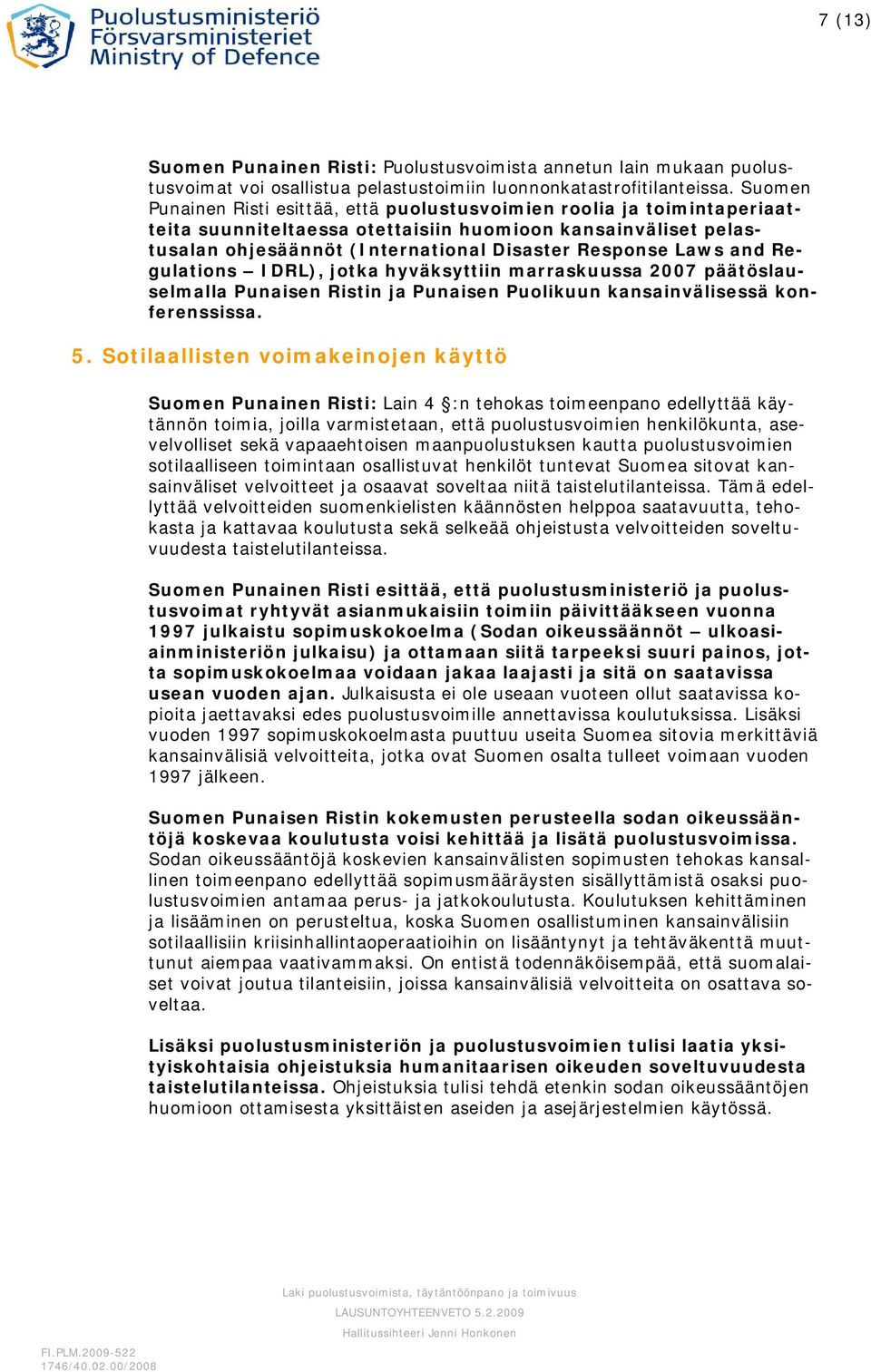 and Regulations IDRL), jotka hyväksyttiin marraskuussa 2007 päätöslauselmalla Punaisen Ristin ja Punaisen Puolikuun kansainvälisessä konferenssissa. 5.