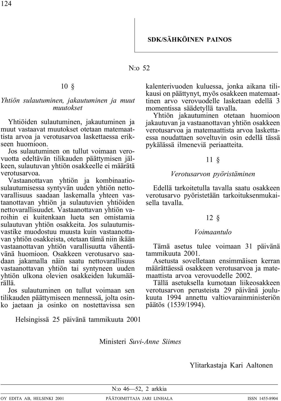 Vastaanottavan yhtiön ja kombinaatiosulautumisessa syntyvän uuden yhtiön nettovarallisuus saadaan laskemalla yhteen vastaanottavan yhtiön ja sulautuvien yhtiöiden nettovarallisuudet.