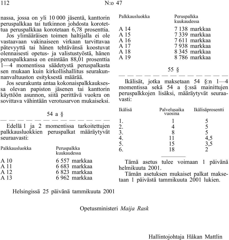 88,01 prosenttia 1 4 momentissa säädetystä peruspalkasta sen mukaan kuin kirkollishallitus seurakunnanvaltuuston esityksestä määrää.