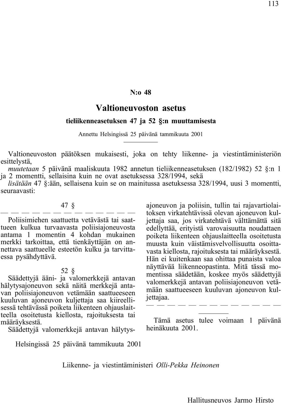 :ään, sellaisena kuin se on mainitussa asetuksessa 328/1994, uusi 3 momentti, seuraavasti: 47 Poliisimiehen saattuetta vetävästä tai saattueen kulkua turvaavasta poliisiajoneuvosta antama 1 momentin