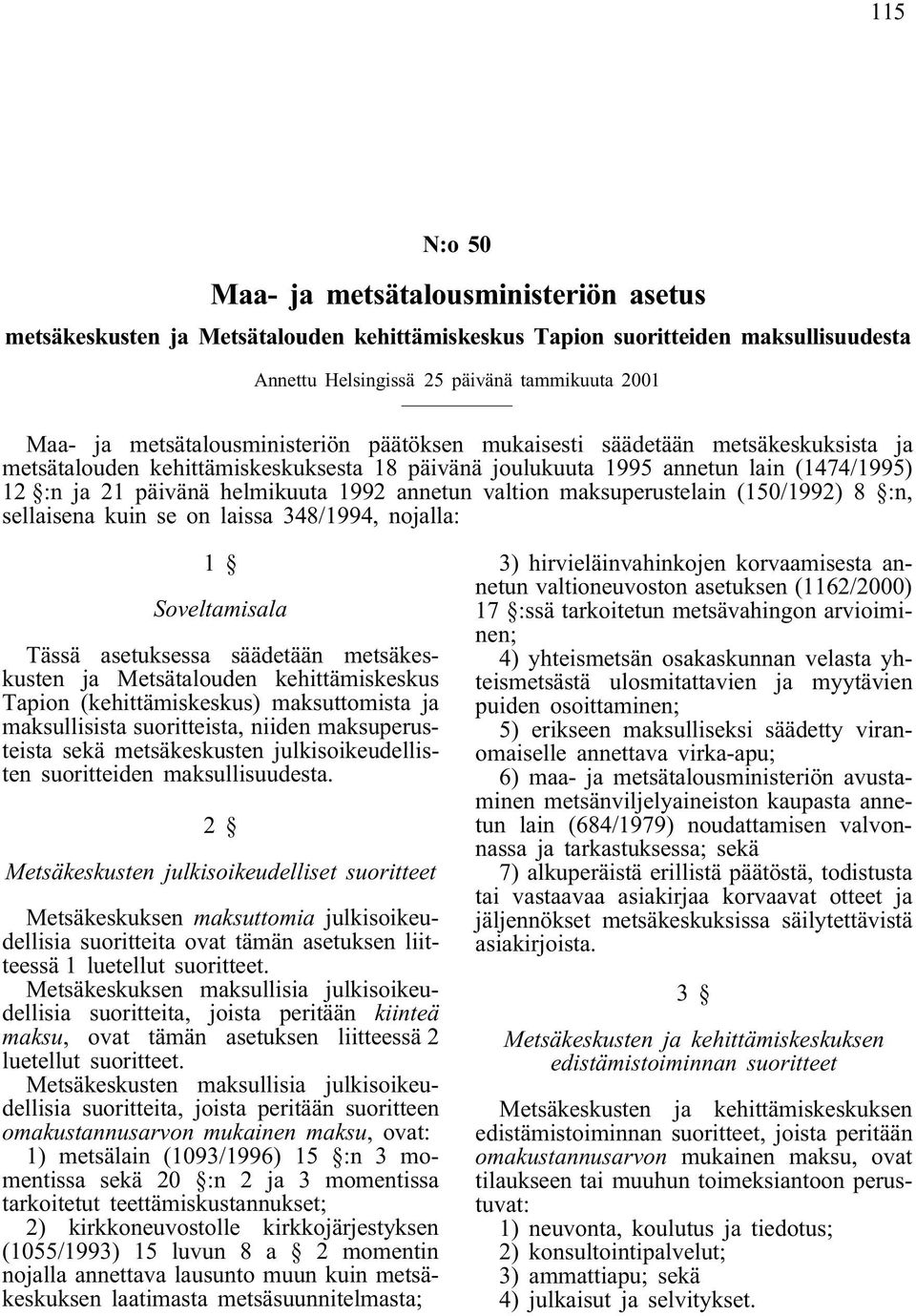annetun valtion maksuperustelain (150/1992) 8 :n, sellaisena kuin se on laissa 348/1994, nojalla: 1 Soveltamisala Tässä asetuksessa säädetään metsäkeskusten ja Metsätalouden kehittämiskeskus Tapion
