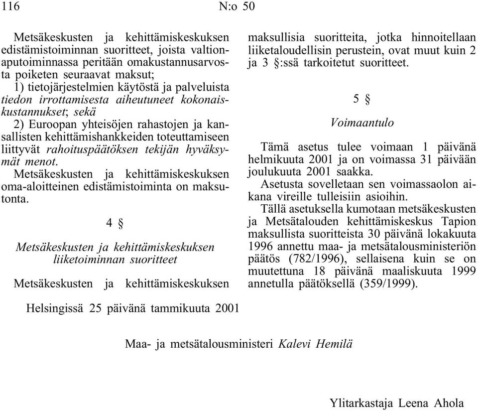 hyväksymät menot. Metsäkeskusten ja kehittämiskeskuksen oma-aloitteinen edistämistoiminta on maksutonta.