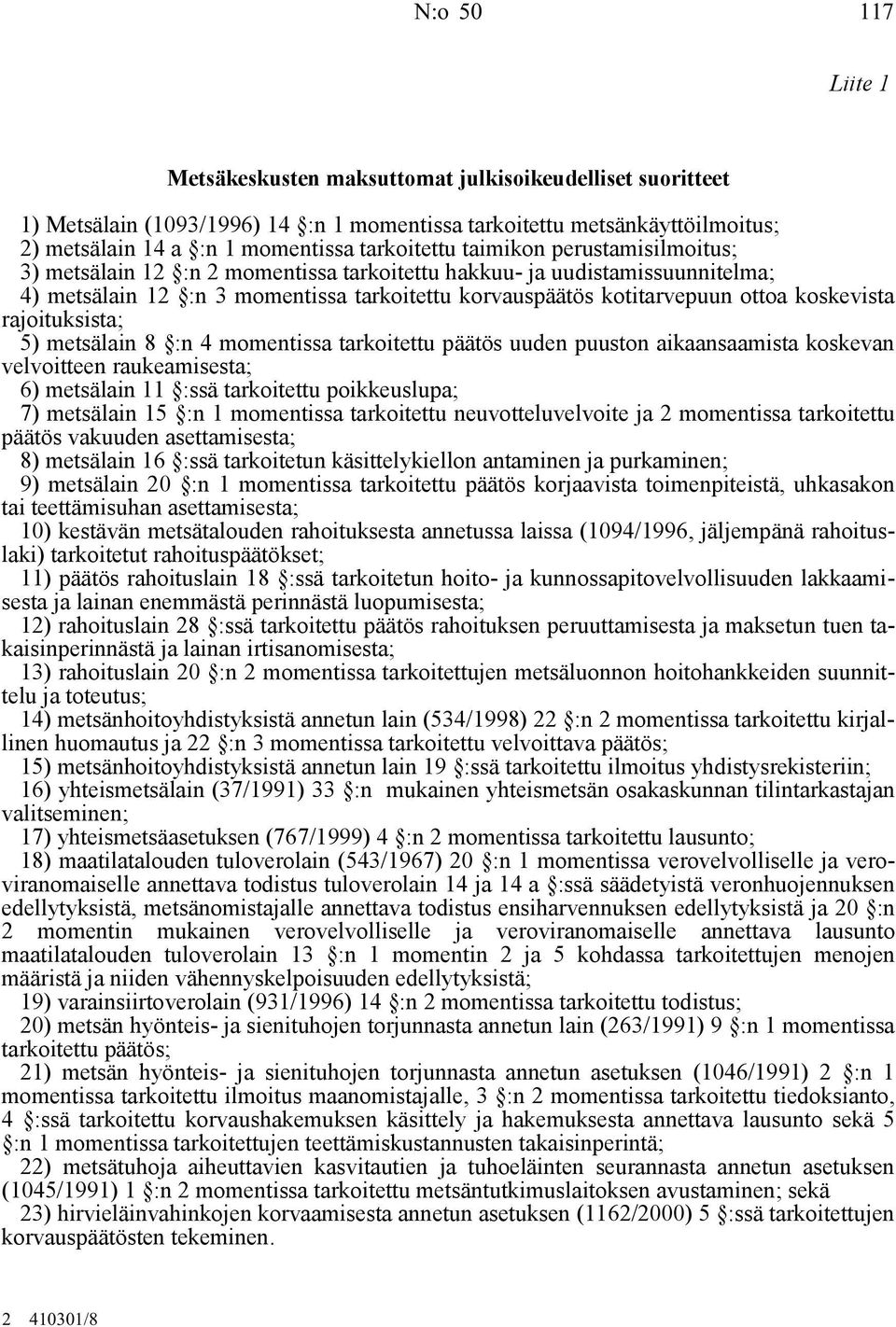 koskevista rajoituksista; 5) metsälain 8 :n 4 momentissa tarkoitettu päätös uuden puuston aikaansaamista koskevan velvoitteen raukeamisesta; 6) metsälain 11 :ssä tarkoitettu poikkeuslupa; 7)