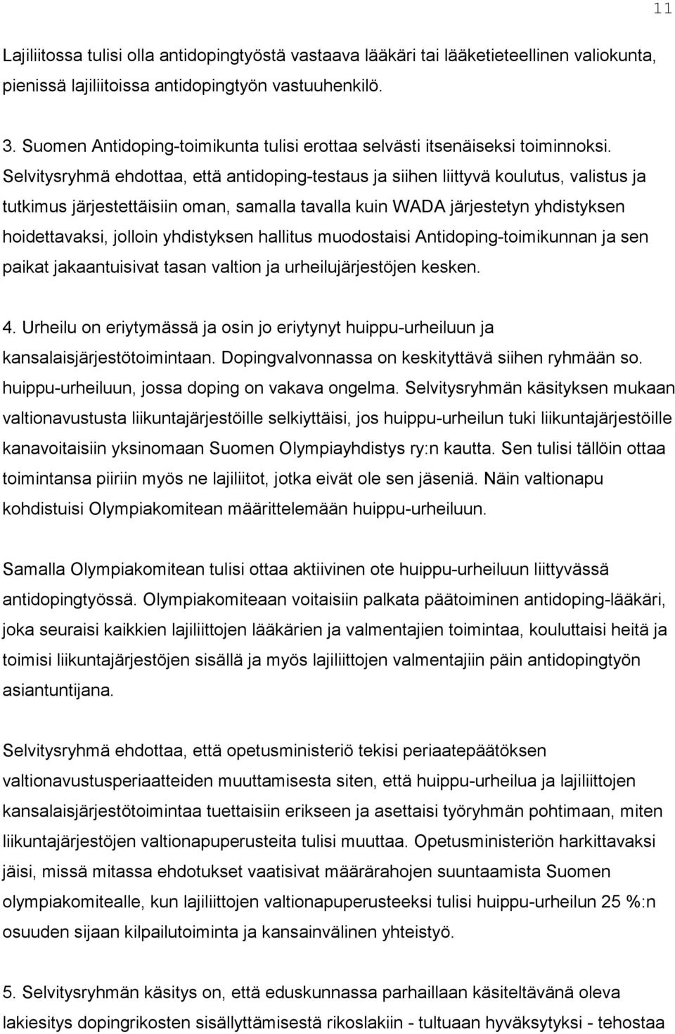 Selvitysryhmä ehdottaa, että antidoping-testaus ja siihen liittyvä koulutus, valistus ja tutkimus järjestettäisiin oman, samalla tavalla kuin WADA järjestetyn yhdistyksen hoidettavaksi, jolloin