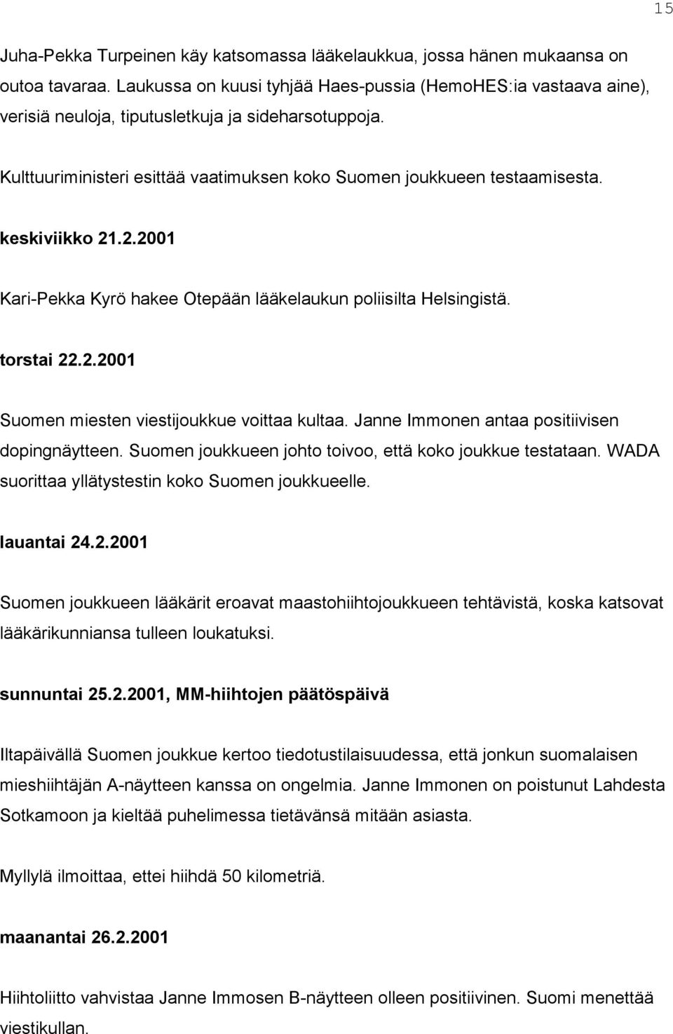 keskiviikko 21.2.2001 Kari-Pekka Kyrö hakee Otepään lääkelaukun poliisilta Helsingistä. torstai 22.2.2001 Suomen miesten viestijoukkue voittaa kultaa. Janne Immonen antaa positiivisen dopingnäytteen.