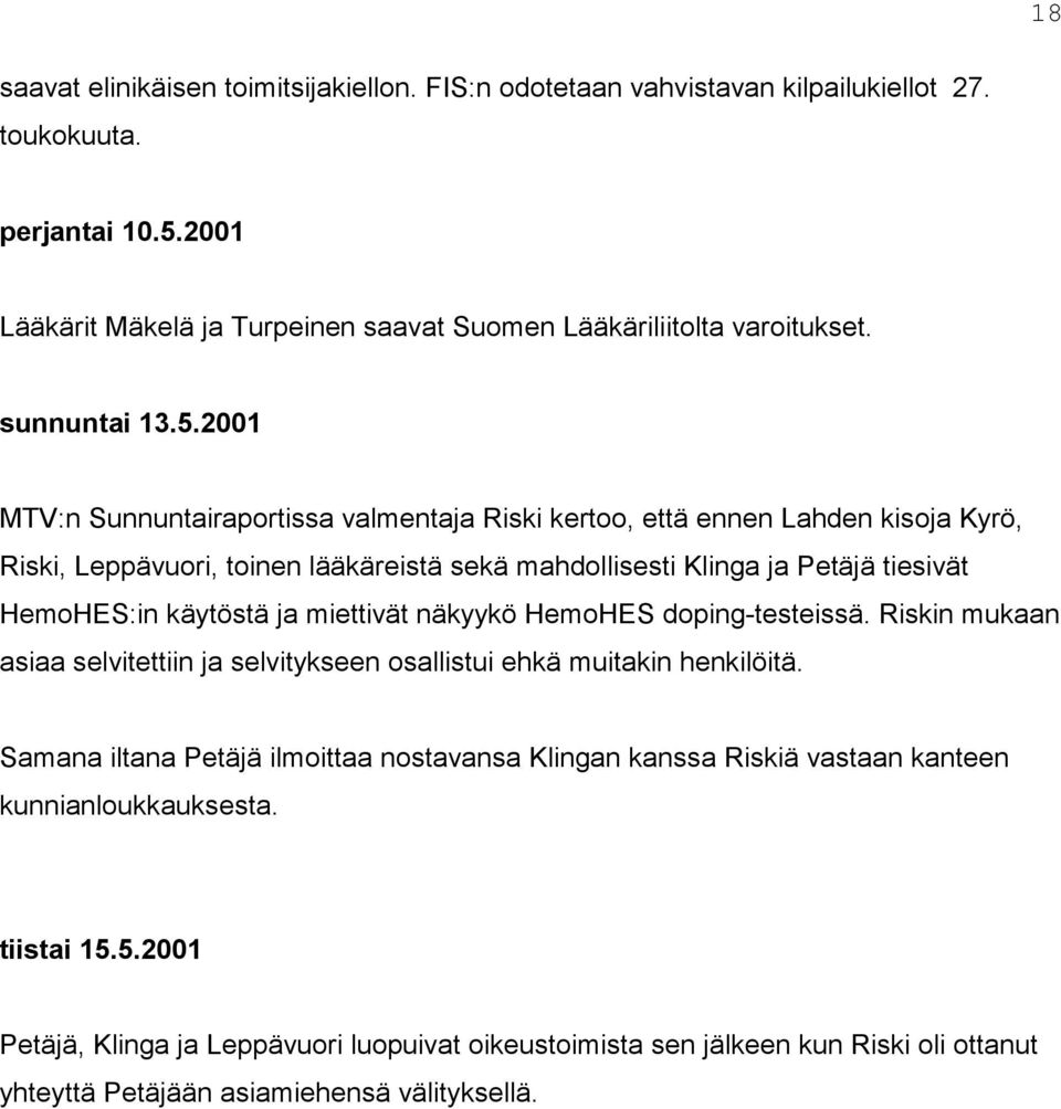 2001 MTV:n Sunnuntairaportissa valmentaja Riski kertoo, että ennen Lahden kisoja Kyrö, Riski, Leppävuori, toinen lääkäreistä sekä mahdollisesti Klinga ja Petäjä tiesivät HemoHES:in käytöstä ja