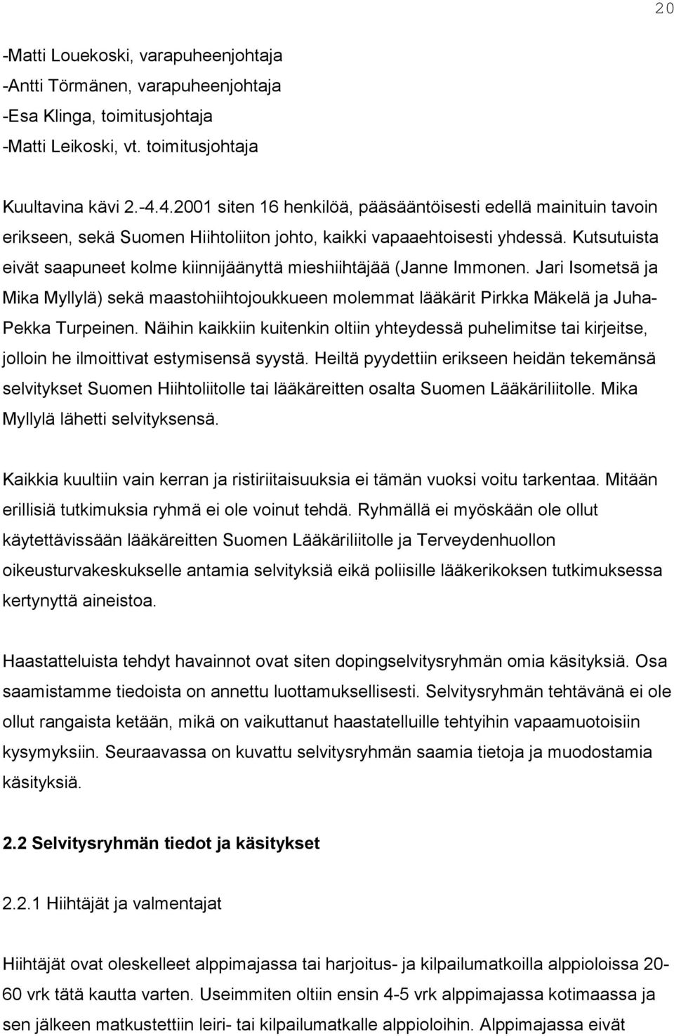 Kutsutuista eivät saapuneet kolme kiinnijäänyttä mieshiihtäjää (Janne Immonen. Jari Isometsä ja Mika Myllylä) sekä maastohiihtojoukkueen molemmat lääkärit Pirkka Mäkelä ja Juha- Pekka Turpeinen.