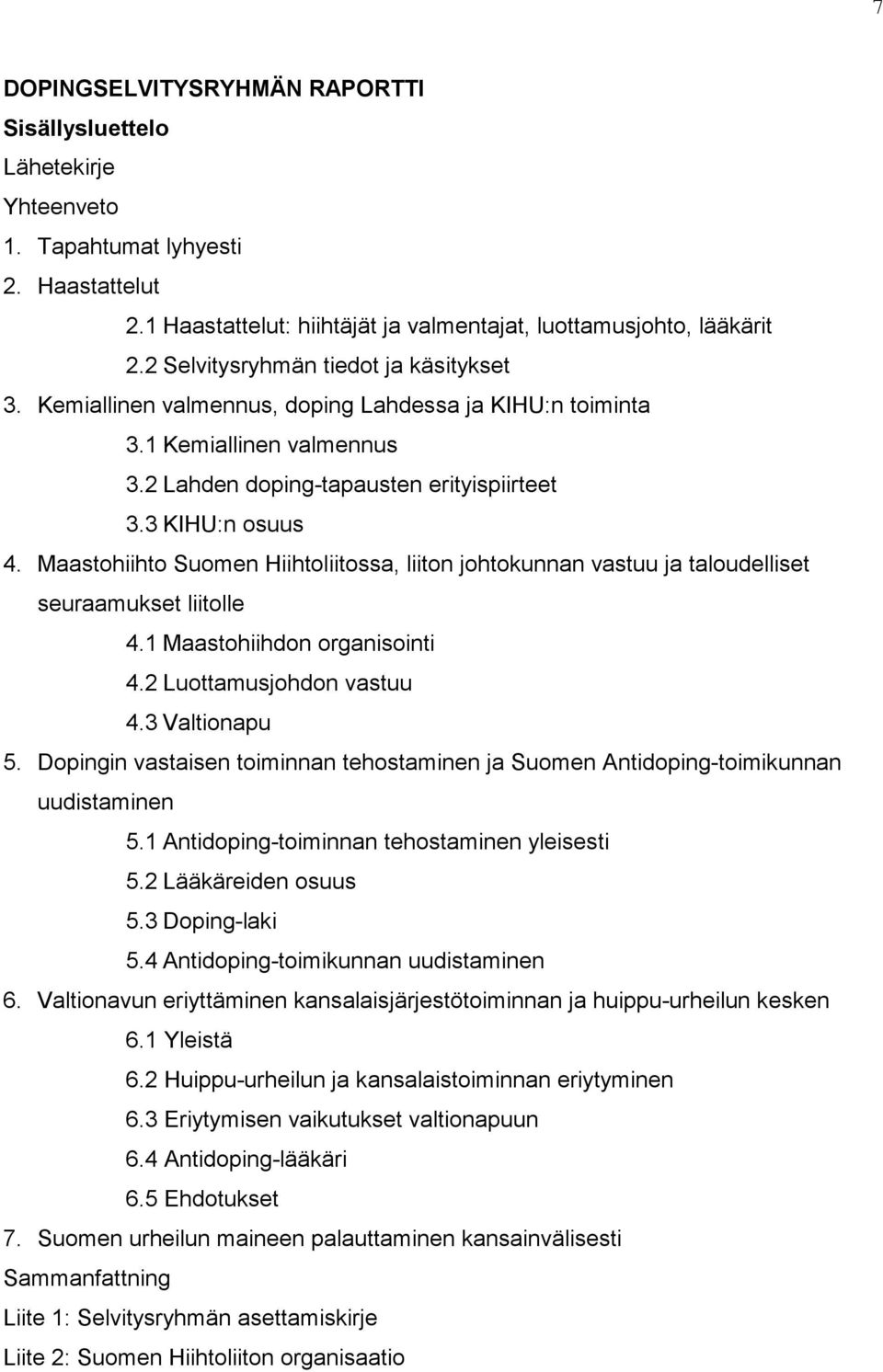 Maastohiihto Suomen Hiihtoliitossa, liiton johtokunnan vastuu ja taloudelliset seuraamukset liitolle 4.1 Maastohiihdon organisointi 4.2 Luottamusjohdon vastuu 4.3 Valtionapu 5.