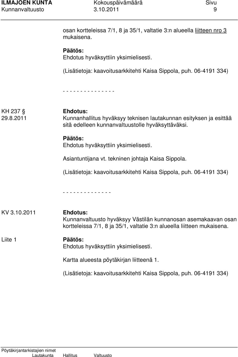 Asiantuntijana vt. tekninen johtaja Kaisa Sippola. (Lisätietoja: kaavoitusarkkitehti Kaisa Sippola, puh. 06-4191 334) - - - - - - - - - - - - - - KV 3.10.