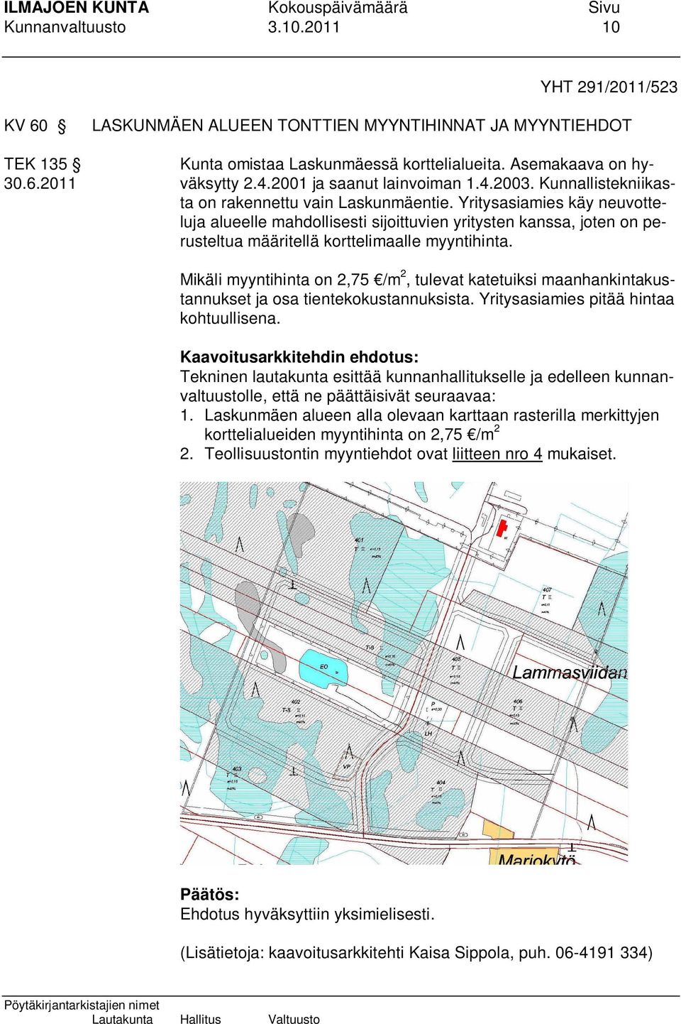 Yritysasiamies käy neuvotteluja alueelle mahdollisesti sijoittuvien yritysten kanssa, joten on perusteltua määritellä korttelimaalle myyntihinta.