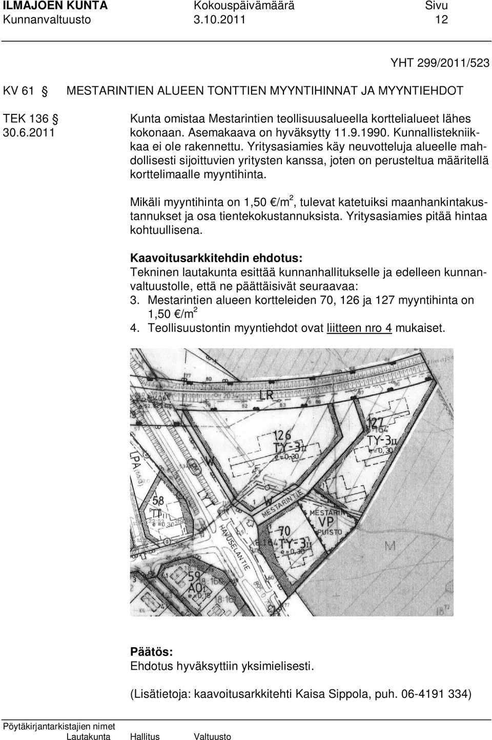 Yritysasiamies käy neuvotteluja alueelle mahdollisesti sijoittuvien yritysten kanssa, joten on perusteltua määritellä korttelimaalle myyntihinta.