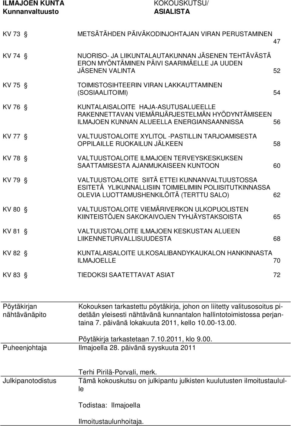 VIEMÄRIJÄRJESTELMÄN HYÖDYNTÄMISEEN ILMAJOEN KUNNAN ALUEELLA ENERGIANSAANNISSA 56 VALTUUSTOALOITE XYLITOL -PASTILLIN TARJOAMISESTA OPPILAILLE RUOKAILUN JÄLKEEN 58 VALTUUSTOALOITE ILMAJOEN