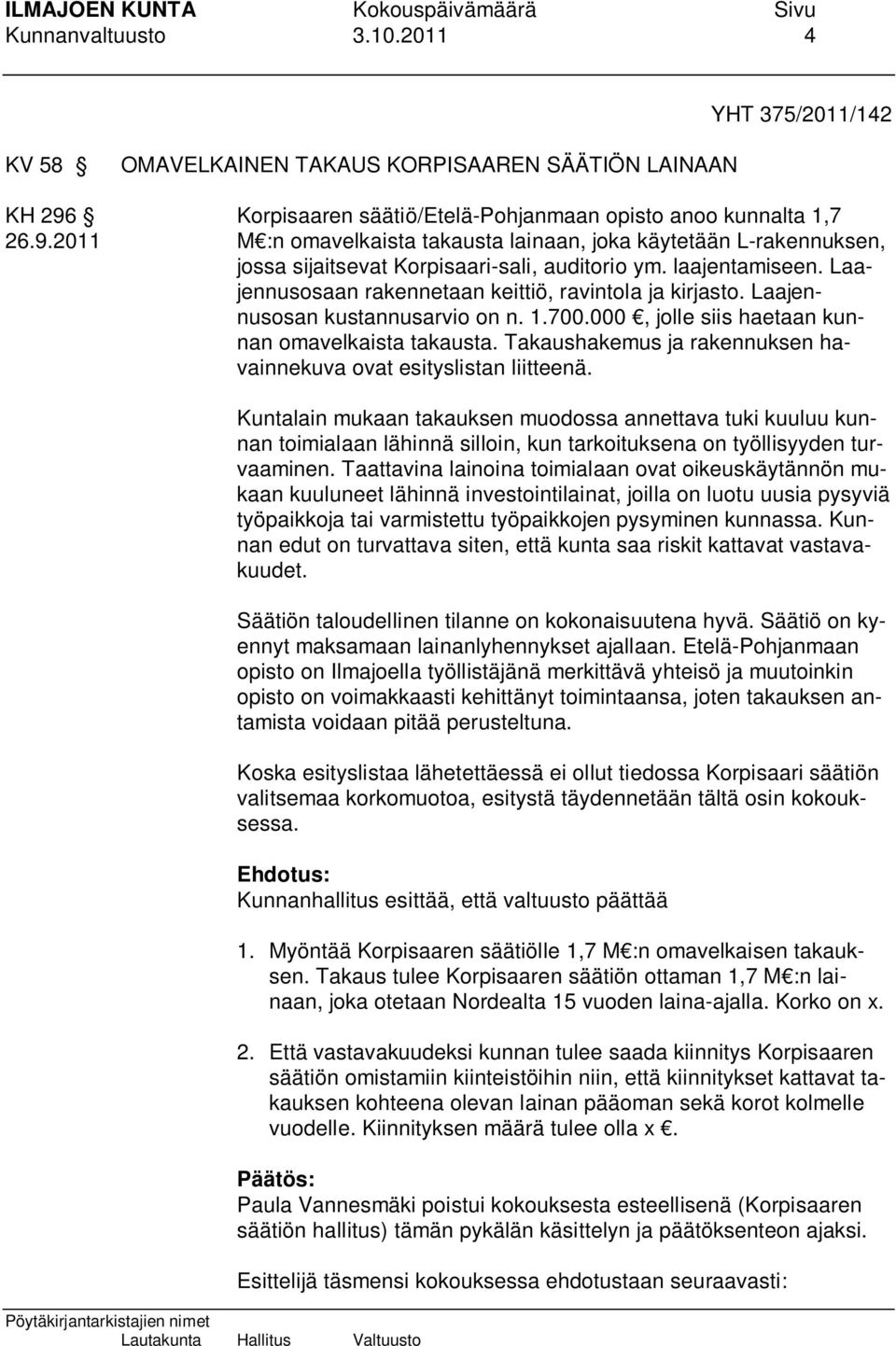 laajentamiseen. Laajennusosaan rakennetaan keittiö, ravintola ja kirjasto. Laajennusosan kustannusarvio on n. 1.700.000, jolle siis haetaan kunnan omavelkaista takausta.